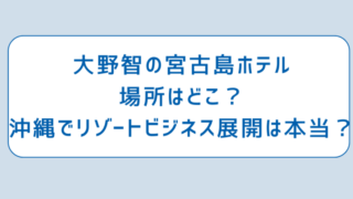 大野智の宮古島ホテル場所はどこ？沖縄でリゾートビジネス展開は本当？